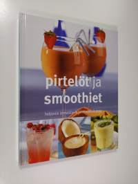 Pirtelöt ja smoothiet : helppoja ja maistuvia juomasekoituksia