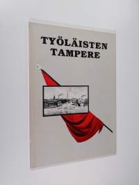 Työläisten Tampere : välähdyksiä Tampereen työväen taisteluhistoriasta