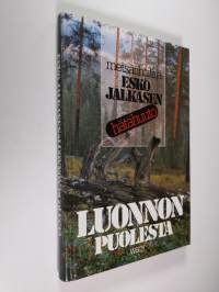 Luonnon puolesta : metsänhoitaja Esko Jalkasen hätähuuto