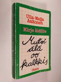 Mutsi älä oo kalkkis : kirje äidille