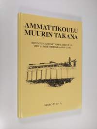 Ammattikoulu muurin takana : Riihimäen ammattioppilaskoulun viisi vuosikymmentä (1948-1998)