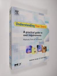 Understanding Your Users - A Practical Guide to User Requirements Methods, Tools, and Techniques