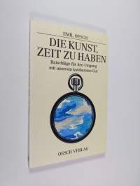 Die kunst, zeit zu haben : ratscläge fur den umgang mit unserem kostbarsten gut