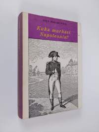 Kuka murhasi Napoleonin : S:t Helenan draamaa valaisevia uusia tutkimuksia