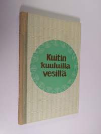 Kuitin kuuluilla vesillä : Kalevalan kirjallisuuskerhon kynäilijäin kertomuksia ja kuvauksia