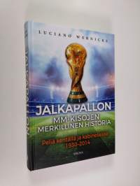 Jalkapallon MM-kisojen merkillinen historia : peliä kentällä ja kabineteissa 1930-2014 (UUSI)