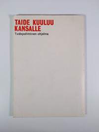 Taide kuuluu kansalle : taidepoliittinen ohjelma