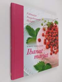 Ihanat marjat : villimarjat, puutarhamarjat, reseptit