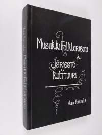 Musiikkifolklorismi &amp; järjestökulttuuri : kansanmusiikin ideologinen ja taiteellinen hyödyntäminen suomalaisissa musiikki- ja nuorisojärjestöissä