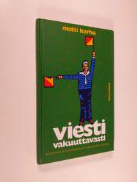 Viesti vakuuttavasti : esiintymisen ja henkilökohtaisen vaikuttamisen käsikirja