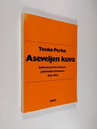 Aseveljen kuva : Suhtautuminen Saksaan jatkosodan Suomessa 1941-1944