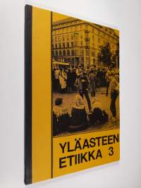 Yläasteen etiikka 3 :; peruskoulun uskontojen historian ja etiikan oppikirja - 9. luokka