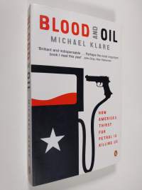 Blood and Oil - The Dangers and Consequences of America&#039;s Growing Petroleum Dependency