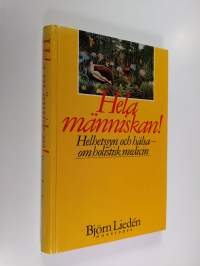 Hela människan! : helhetssyn och hälsa : om holistisk medicin