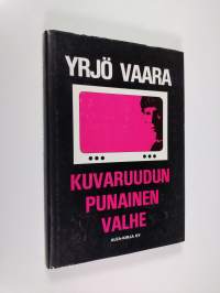 Kuvaruudun punainen valhe : dokumenttiromaani 1970-luvun Suomesta
