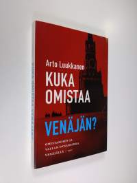 Kuka omistaa Venäjän : omistamisen ja vallan dynamiikka Venäjällä