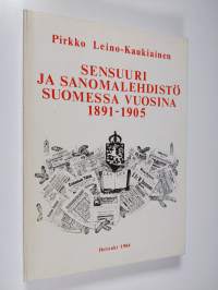 Sensuuri ja sanomalehdistö Suomessa vuosina 1891-1905 = Censorship and newspapers in Finland, 1891-1905