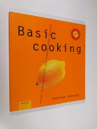 Basic cooking : kaikki mitä tarvitset, kun kokkaat hyvää nopeasti