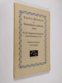 Kaarlo Bergbom ja suomalainen teatterin synty : Kaarlo Bergbomin kirjoitukset teatterioloistamme 1872