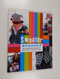 Sweater Surgery: How to Make New Things with Old Sweaters