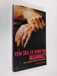 Vem ska ta hand om mamma? : min dagbok inifrån äldrevården