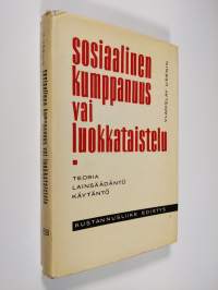 Sosiaalinen kumppanuus vai luokkataistelu : teoria, lainsäädäntö käytäntö