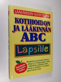 Kotihoidon ja lääkinnän ABC lapsille : allergioista ja ampiaisenpistoista hammassärkyyn ja tv-riippuvuuteen : satoja lääkäreiden suosittelemia hoito-ohjeita ja ni...