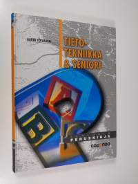 Tietotekniikka &amp; seniori : seniorin peruskirja