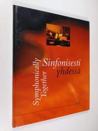 Sinfonisesti yhdessä : musiikkia, ystävyyttä ja metsänhenkeä Sinfonia Lahden menestystarinassa = Symphonically together : music, friendship and wood-nymphs : the ...