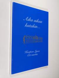 Aika aikaa kutakin : Kuopion lyseon 125-vuotistaipaleelta