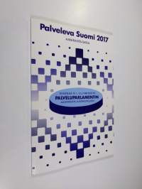 Palveleva Suomi 2017 : tiivistelmä 19.1.-15.2.1988 pidetyn Palveluparlamentin alustuksista ja keskusteluista