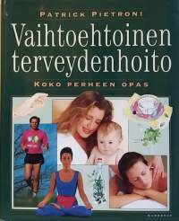 Vaihtoehtoinen terveydenhoito - Koko perheen opas.