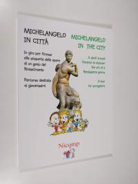 Michelangelo in citta : in giro per Firenze alla scoperta delle opere di un genio del Rinascimento - Percorso dedicato ai giovanissime = Michelangelo in the city ...