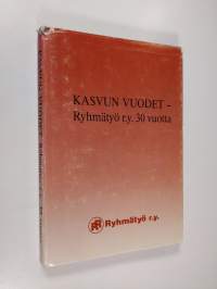 Kasvun vuodet : Ryhmätyö ry 30 vuotta