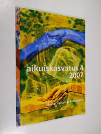Aikuiskasvatus 4/2007, aikuiskasvatustieteellinen aikakauslehti : Hoiva, vastuu ja huolenpito