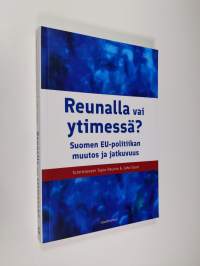 Reunalla vai ytimessä? : Suomen EU-politiikan muutos ja jatkuvuus