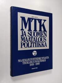 MTK ja Suomen maatalouspolitiikka Maatalousyhteiskunnasta teollisuusvaltioksi 1950-1980