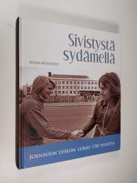 Sivistystä sydämellä : Joensuun lyseon lukio 150 vuotta