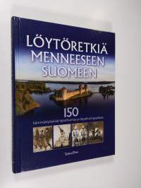 Löytöretkiä menneeseen Suomeen : 150 hämmästyttävää tapahtumaa ja tapahtumapaikkaa