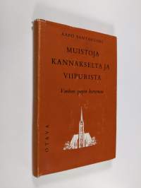 Muistoja Kannakselta ja Viipurista : vanhan papin kertomaa