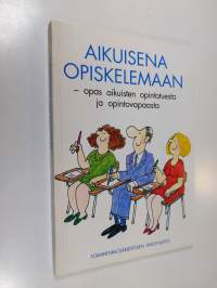 Aikuisena opiskelemaan : opas aikuisten opintotuesta ja opintovapaasta