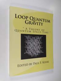 Loop Quantum Gravity: &quot;A Theory of Quantum Space-Time&quot; (UUDENVEROINEN)