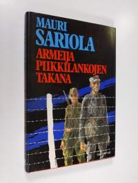 Armeija piikkilankojen takana : suomalaisten kokemuksia neuvostoliittolaisten ja saksalaisten sotavankeina