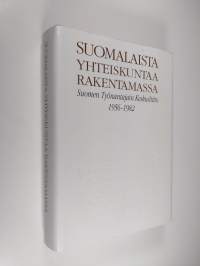 Suomalaista yhteiskuntaa rakentamassa : Suomen työnantajain keskusliitto 1956-1982