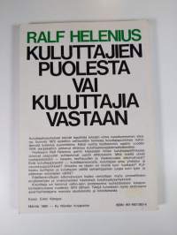 Kuluttajien puolesta vai kuluttajia vastaan : osapuolten suhtautuminen kuluttajapolitiikan kehittämiseen ja kuluttajansuojalainsäädännön muotoutumiseen Suomessa