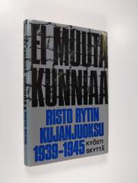 Ei muuta kunniaa : Risto Rytin kujanjuoksu 1939-1945