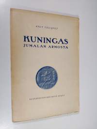 Kuningas Jumalan armosta : Kustaa II Aadolf ja hänen aikalaisensa : historiallis-romanttinen kuvaus 1