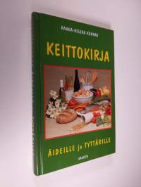 Keittokirja äideille ja tyttärille : 230 kasvi-, kala-, liha-, jälkiruoka- ja leivosohjetta