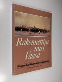 Rakennettiin uusi Vaasa : kirjoituksia Vaasan asemakaavasta, kaupunkikuvasta ja rakennuksista sekä rakentajista ja suunnittelijoista (numeroitu)