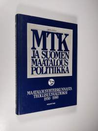 MTK ja Suomen maatalouspolitiikka Maatalousyhteiskunnasta teollisuusvaltioksi 1950-1980